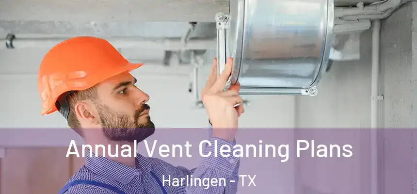 Annual Vent Cleaning Plans Harlingen - TX