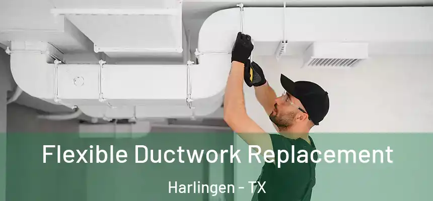  Flexible Ductwork Replacement Harlingen - TX