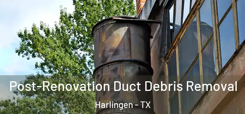 Post-Renovation Duct Debris Removal Harlingen - TX